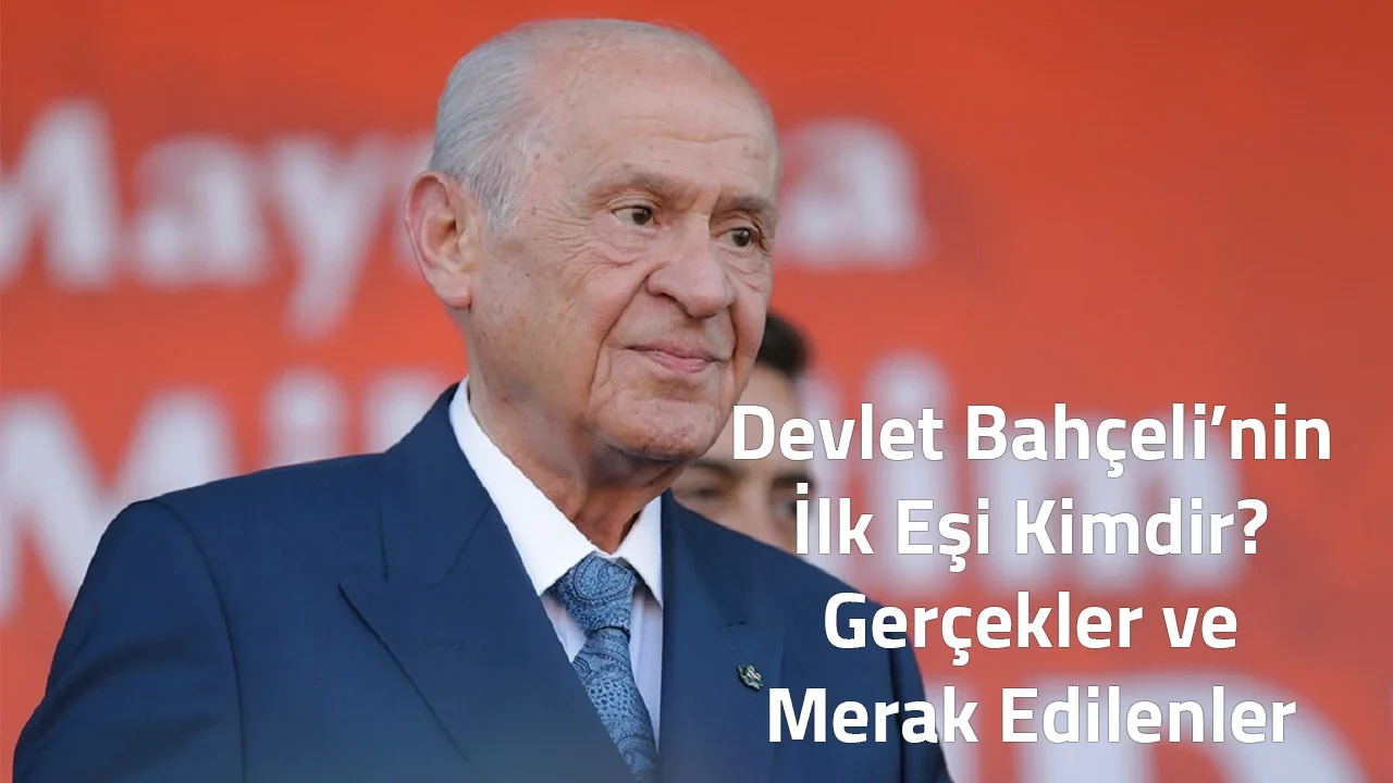 Devlet Bahçeli’nin İlk Eşi Kimdir? Gerçekler ve Merak Edilenler